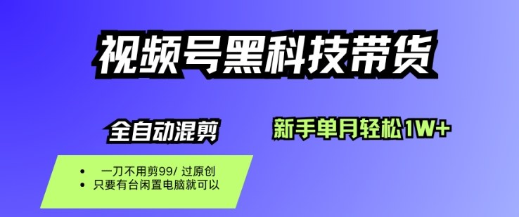视频号黑科技短视频带货，新手一个月也1W+，纯搬运一刀不用剪，零投入【揭秘】-副业资源站