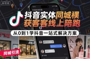 抖音实体同城获客线上陪跑,从0到1学抖音一站式解决方案-副业资源站