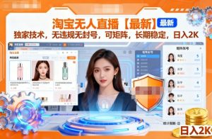 淘宝无人直播【最新】，独家技术，无违规无封号，可矩阵，长期稳定，日入2K【揭秘】-副业资源站