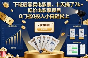 下班后靠卖电影票，十天搞了7k+，低价电影票项目，0门槛0投入小白轻松上手【揭秘】-副业资源站