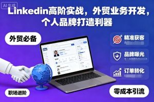Linkedin高阶实战，外贸业务开发，个人品牌打造利器-副业资源站