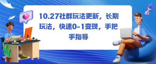 社群玩法更新，长期玩法，快速0-1变现，手把手指导-副业资源站