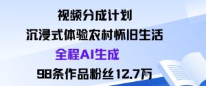 视频分成计划：沉浸式体验农村怀旧生活全程AI生成98条作品粉丝12.7W-副业资源站
