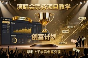 演唱会票务项目教学，业内培训天花板，帮助上千学员创富变现-副业资源站