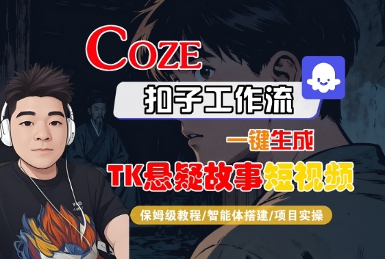 Coze扣子智能体工作流一键生成“TK悬疑故事“短视频，全流程保姆级教学-副业资源站