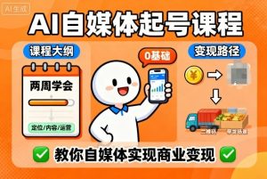AI自媒体起号课程，0基础小白两周学会，教你自媒体实现商业变现-副业资源站