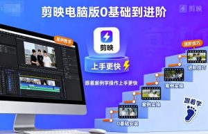 剪映电脑版0基础到进阶，跟着案例学操作上手更快-副业资源站