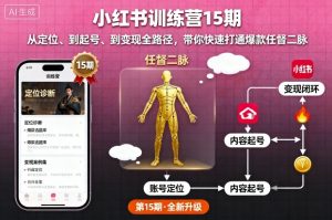 小红书训练营15期，从定位、到起号、到变现全路径，带你快速打通爆款任督二脉-副业资源站