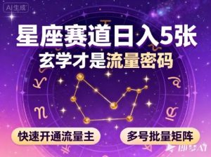 公众号星座赛道，日入5张，玄学才是流量密码，快速开通流量主，可多号批量矩阵-副业资源站