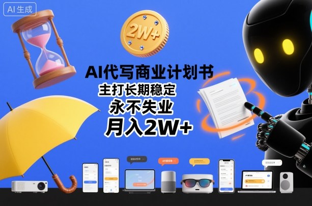 AI代写商业计划书，主打长期稳定，永不失业，月入2W+-副业资源站