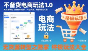 不备货电商玩法1.0，​无货源转型之路独家揭秘，一站到底，终极玩法大全-副业资源站