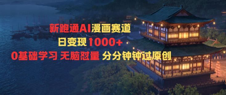 新跑通AI漫画赛道日变现1k+0基础学习无脑怼量分分钟钟过原创-副业资源站