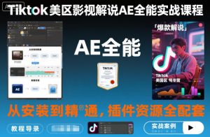 Tiktok美区影视解说AE全能实战课程：从安装到精通，插件资源全配套，TK影视解说必学-副业资源站