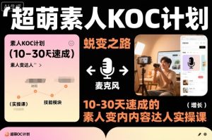 超萌素人KOC计划，10-30天速成的素人变内容达人实操课，适合想做短剧小说推文电商推广的素人入局-副业资源站