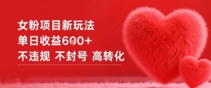 女粉项目新玩法单日收益6张+不违规不封号高转化-副业资源站