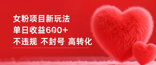女粉项目新玩法单日收益6张+不违规不封号高转化-副业资源站