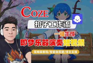 Coze扣子智能体工作流一键生成“即梦乐器演奏“短视频，全流程保姆级教学-副业资源站
