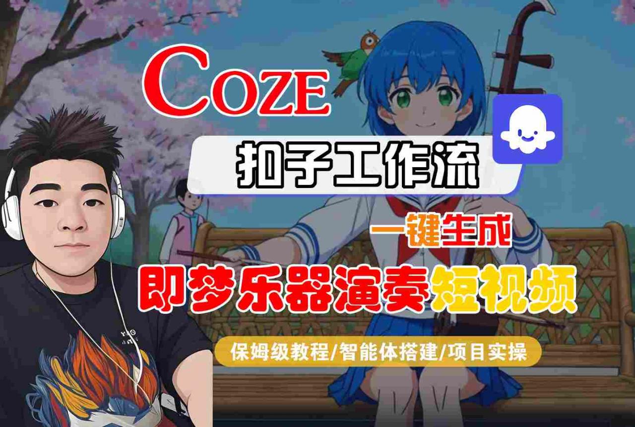 Coze扣子智能体工作流一键生成“即梦乐器演奏“短视频，全流程保姆级教学-副业资源站