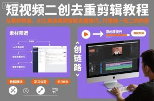 短视频二创去重剪辑教程，从素材筛选、AI工具运用到智能去重技巧，打造独一无二的内容-副业资源站