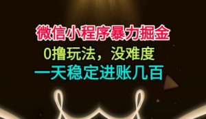 微信小程序暴力掘金，0撸玩法，没难度，一天稳定进账几张【揭秘】-副业资源站