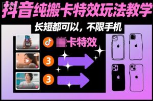 某社群抖音纯搬卡特效玩法教学，长短都可以，不限手机-副业资源站