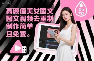 高颜值美女图文视频去重制作教学，制作简单且免费-副业资源站