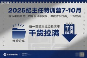 2025纪主任特训营7-10月，每节课都是主任的经验分享实操，课程时长拉满，干货拉满-副业资源站