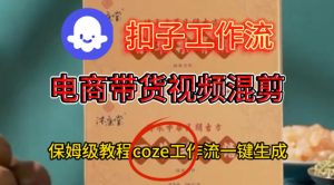 Coze扣子工作流一键生成电啇带货混剪视频，保姆级搭建教学-副业资源站