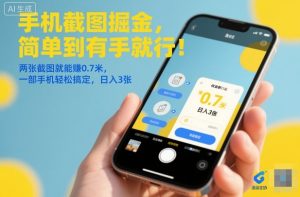 手机截图掘金，简单到有手就行！两张截图就能賺0.7米，一部手机轻松搞定，日入3张【揭秘】-副业资源站