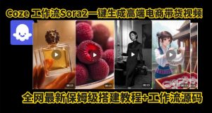 coze智能体sora2一键生成电商带货高端视频工作流保姆级拆解教程，无需剪辑，无需拍摄-副业资源站