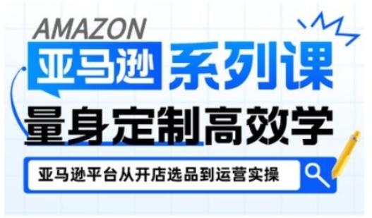 亚马逊新手开店从入门到精通，全面覆盖亚马逊开店各阶段要点，助新手从入门到精通-副业资源站
