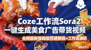 coze扣子智能体sora2一键生成美食广告高端视频工作流保姆级拆解教程，无需剪辑，无需拍摄-副业资源站