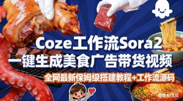 coze扣子智能体sora2一键生成美食广告高端视频工作流保姆级拆解教程，无需剪辑，无需拍摄-副业资源站