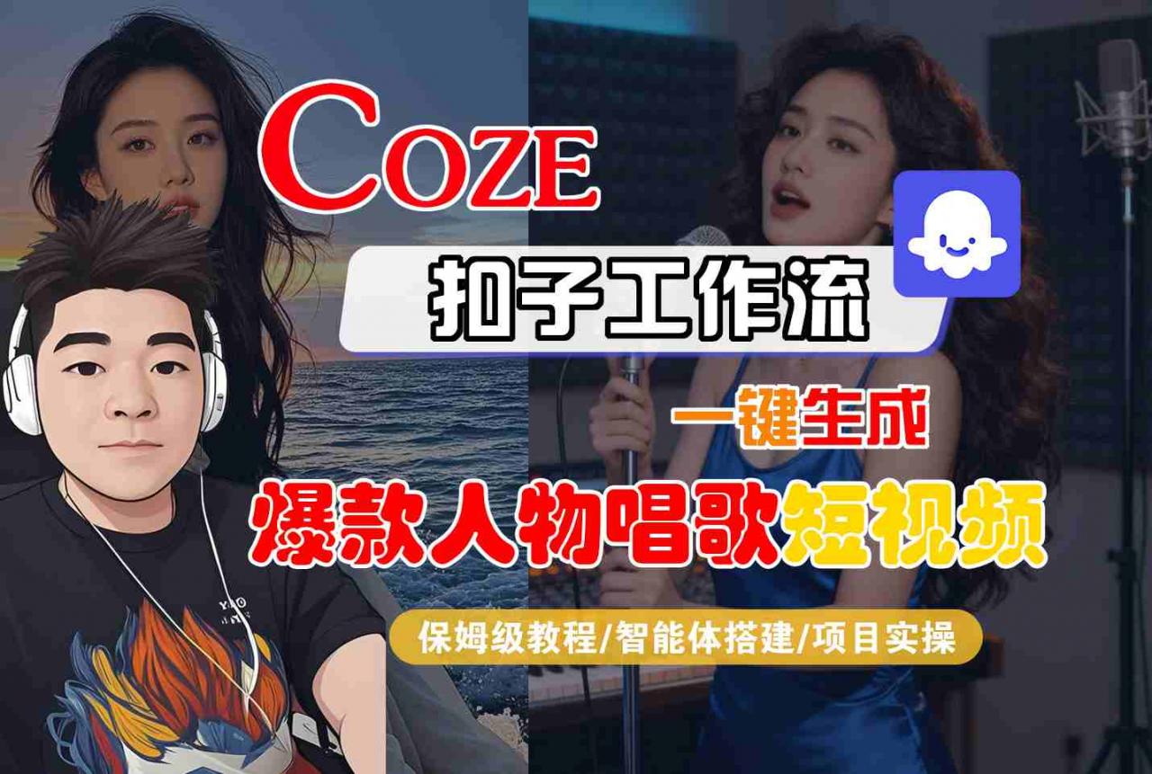 Coze扣子智能体工作流一键生成“爆款人物唱歌“短视频，全流程保姆级教学-副业资源站