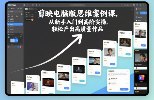 剪映电脑版思维案例课，从新手入门到高阶实操，轻松产出高质量作品-副业资源站