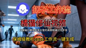 Coze扣子工作流一键生成橘猫修仙视频，保姆级搭建教程-副业资源站