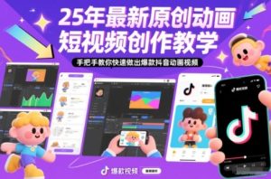 25年最新原创动画短视频创作教学,手把手教你快速做出爆款抖音动画视频-副业资源站
