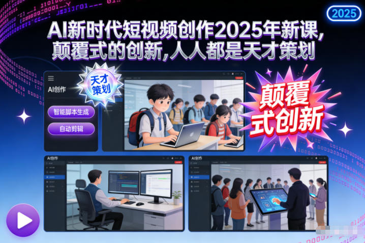 AI新时代短视频创作2025年新课，​颠覆式的创新，人人都是天才策划-副业资源站