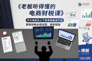 老板听得懂的电商财税课，专为电商及上下游老板量身打造，聚焦财税合规运营、提前规划-副业资源站