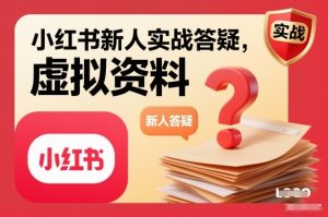 小红书新人实战答疑,小红书虚拟资料项目实战答疑-副业资源站