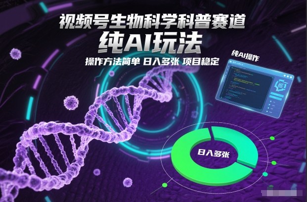 视频号生物科学科普赛道，纯AI玩法，操作方法简单，日入多张，项目稳定-副业资源站