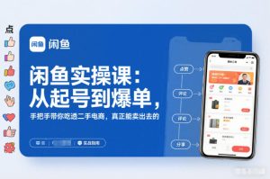 闲鱼实操课：从起号到爆单，手把手带你吃透二手电商，真正能卖出去的实战指南-副业资源站