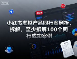 小红书虚拟产品同行案例拆解，至少拆解100个同行成功案例（完结）-副业资源站