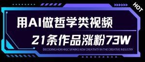用AI做人生哲学短视频，23条作品涨粉73W，收益非常可观，月入1W+-副业资源站