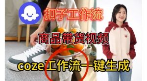 Coze扣子智能体工作流一键生成商品带货视频，保姆级搭建教学-副业资源站