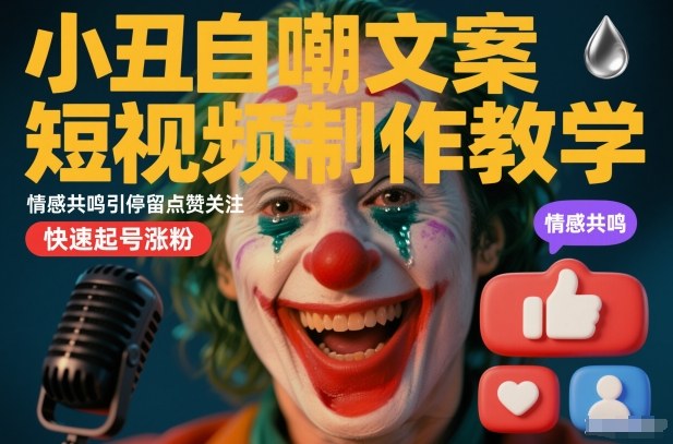 小丑自嘲文案短视频制作教学，情感共鸣引停留点赞关注，快速起号涨粉-副业资源站