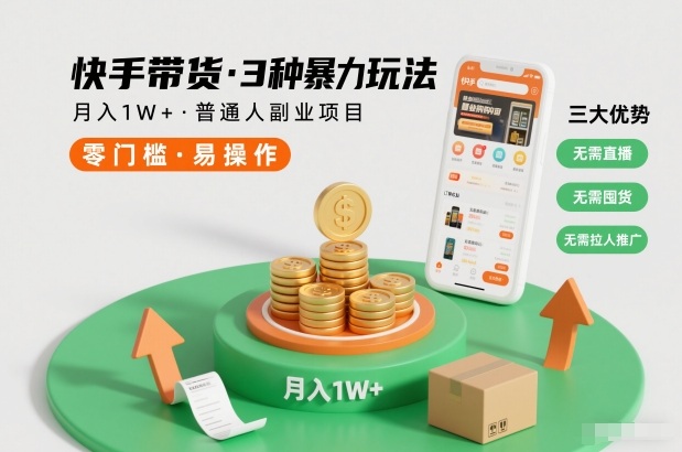 快手带货3种暴力玩法，月入1W+，无需直播、无需囤货、无需拉人推广，适合普通人副业项目-副业资源站
