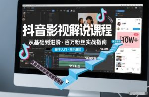 抖音百万粉丝影视解说课程，基础到进阶课，适合新手和进阶学习-副业资源站