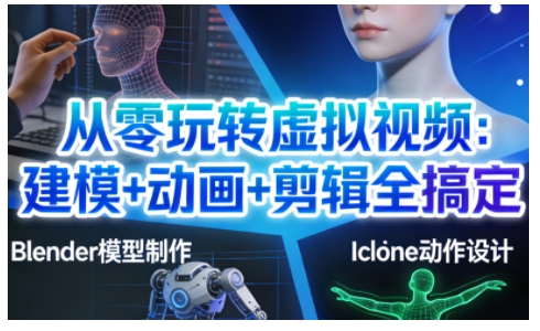 从零玩转虚拟视频：建模+动画+剪辑全搞定，轻松创作出专业级的虚拟视频内容-副业资源站