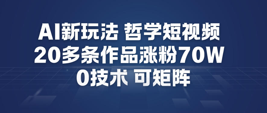 AI新玩法哲学短视频制作教学，20多条作品涨粉70W，0成本赛道，可矩阵-副业资源站